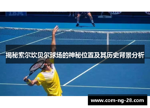 揭秘索尔坎贝尔球场的神秘位置及其历史背景分析