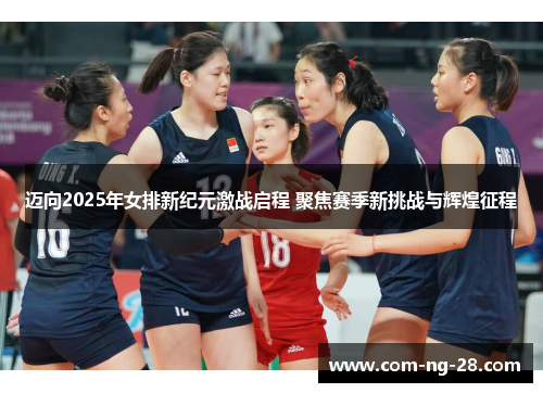 迈向2025年女排新纪元激战启程 聚焦赛季新挑战与辉煌征程 迈向2025年女排新纪元激战启程 聚焦赛季新挑战与辉煌征程