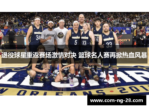 退役球星重返赛场激情对决 篮球名人赛再掀热血风暴