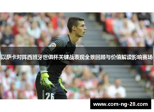 以萨卡对阵西班牙世俱杯关键战表现全景回顾与价值解读影响赛场