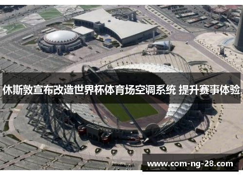 休斯敦宣布改造世界杯体育场空调系统 提升赛事体验