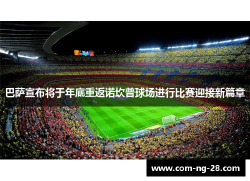 巴萨宣布将于年底重返诺坎普球场进行比赛迎接新篇章